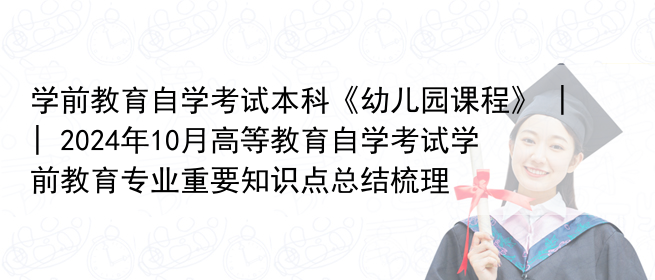 学前教育自学考试本科《幼儿园课程》2024年10月高等教育自学考试学前专业重要知识点总结梳理(图2)